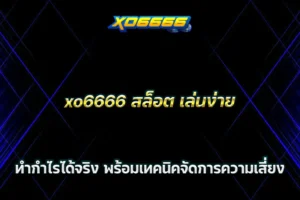 xo6666 สล็อต เล่นง่าย ทำกำไรได้จริง พร้อมเทคนิคจัดการความเสี่ยง